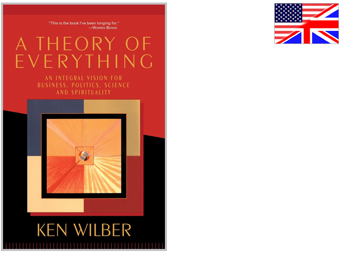 A Theory of Everything: An Integral Vision for Business, Politics, Science and Spirituality